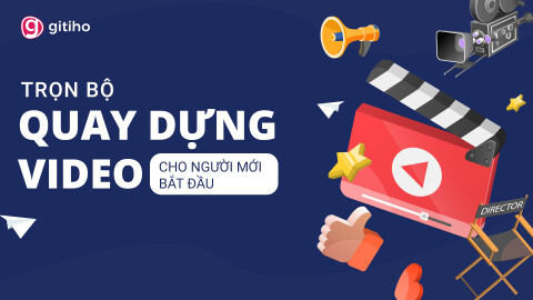 Trọn bộ quay dựng video cho người mới bắt đầu