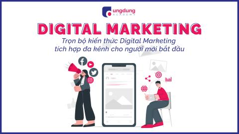 Trọn bộ kiến thức Digital Marketing tích hợp đa kênh