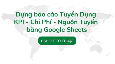 Dựng báo cáo Tuyển Dụng  KPI - Chi Phí - Nguồn Tuyển bằng Google Sheets