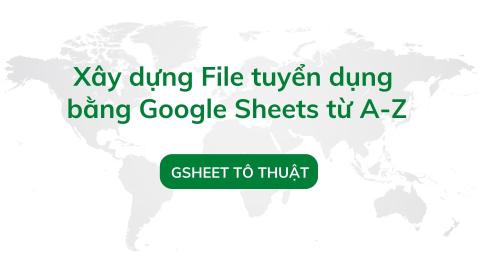 Xây dựng File tuyển dụng bằng Google Sheets từ A-Z