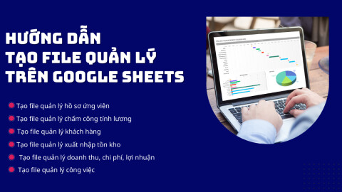 Bộ video bài giảng hướng dẫn tạo các file quản lý doanh nghiệp trên google sheets