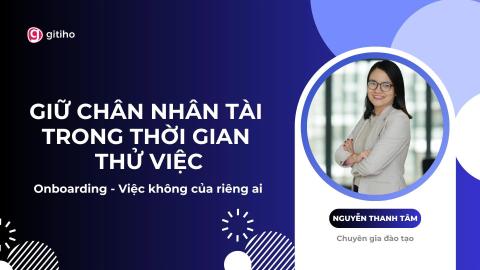 Nghệ thuật giữ chân nhân tài trong thời gian thử việc – Onboarding toàn diện