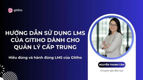 Hướng dẫn Quản lý cấp trung hiểu về LnD và sử dụng hiệu quả LMS của Gitiho