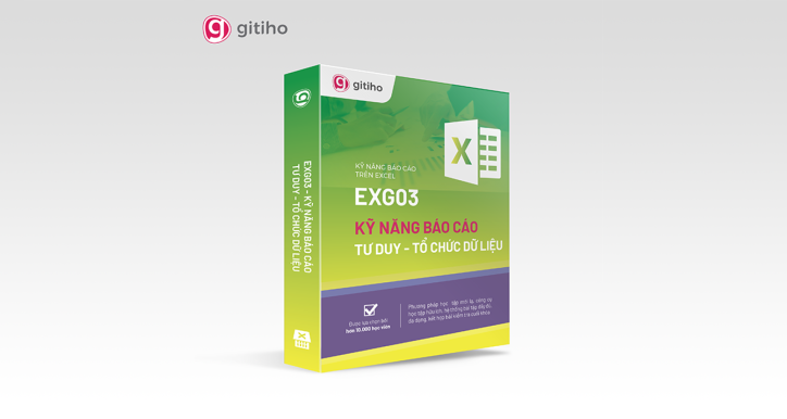 EXG03 - Kỹ năng báo cáo - Tư duy tổ chức dữ liệu trên Excel