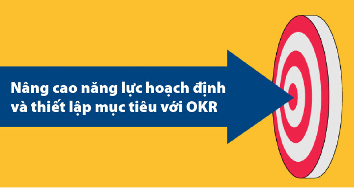 Nâng cao năng lực hoạch định và thiết lập mục tiêu với OKR