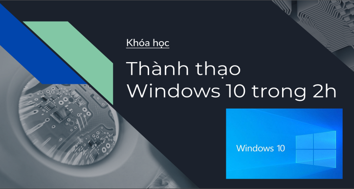 Sử dụng Windows 10 thành thạo cho công việc trong 2h