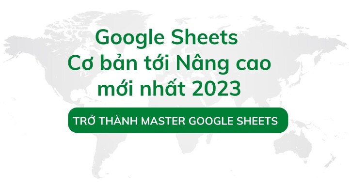 Google Sheets từ cơ bản tới nâng cao mới nhất 2024