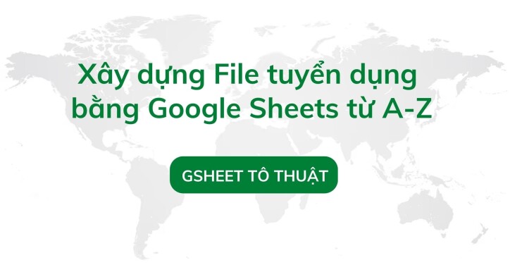 Xây dựng File tuyển dụng  bằng Google Sheets từ A-Z