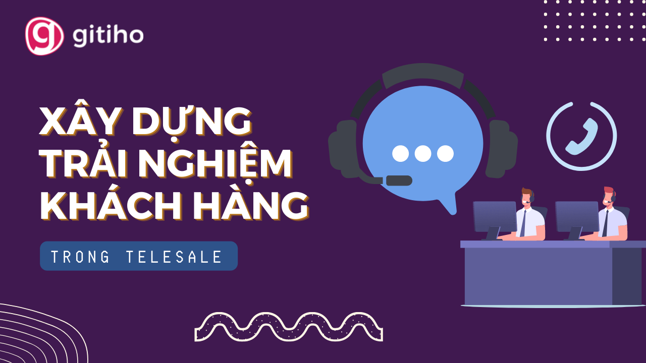 Xây dựng trải nghiệm khách hàng trong TeleSale