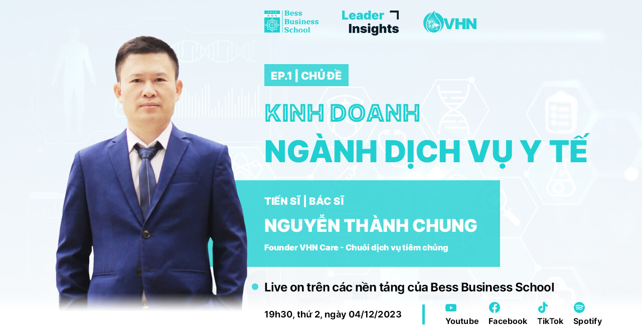 Leader Insights: Kinh doanh trong ngành dịch vụ y tế cùng TS.BS. Nguyễn Thành Chung - nhà sáng lập VHN Care