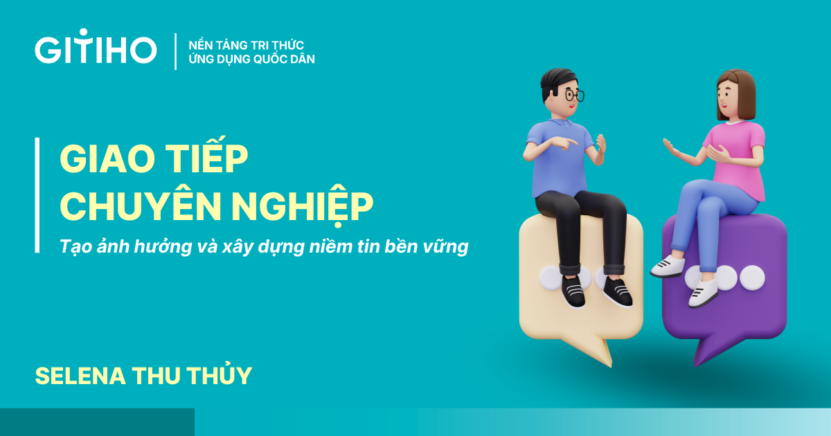Giao tiếp chuyên nghiệp: Tạo ảnh hưởng và xây dựng niềm tin bền vững